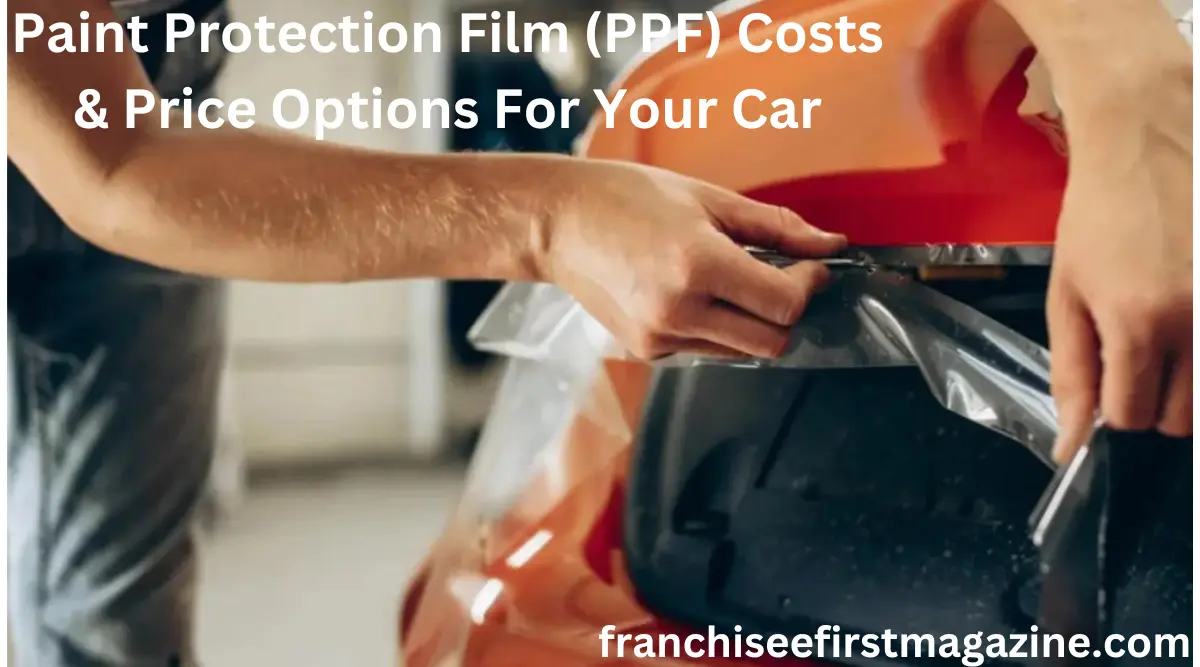 Paint Protection Film (PPF) Costs & Price Options For Your Car