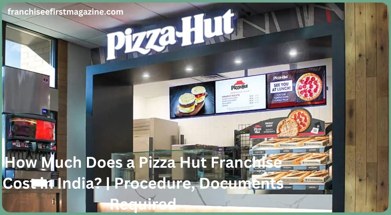 How Much Does a Pizza Hut Franchise Cost in India? | Procedure, Documents Required